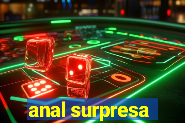 anal surpresa